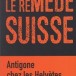 Le remède suisse – Antigone chez les Helvètes, d’Oskar Freysinger