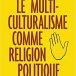 Mathieu Bock-Côté:  Le multiculturalisme comme religion politique (50:31)